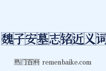 魏子安墓志铭近义词是什么意思的图片
